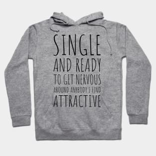 Single and Ready to Get Nervous Around Anybody I Find Attractive - 1 Hoodie